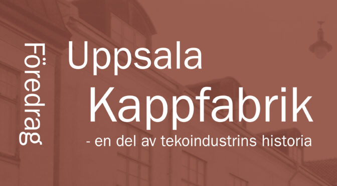 Föredrag: Uppsala Kappfabrik